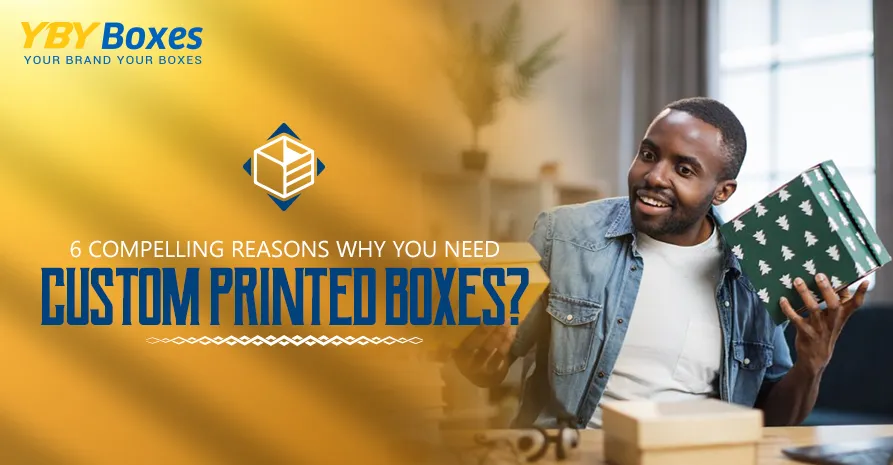 6-compelling-reasons-why-you-need-custom-printed-boxes_