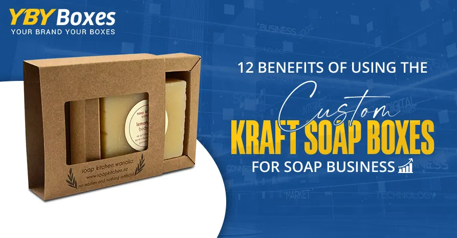 12-benefits-of-using-the-custom-kraft-soap-boxes-for-soap-business