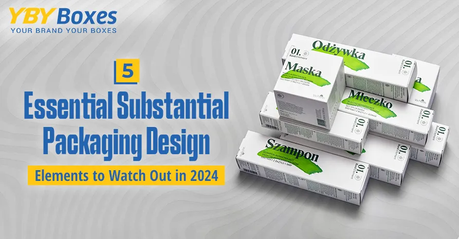 5-essential-substantial-packaging-design-elements-to-watch-out-in-2024