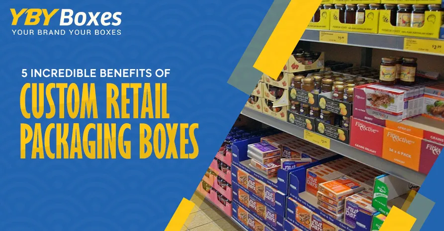 5-incredible-benefits-of-custom-retail-packaging-boxes