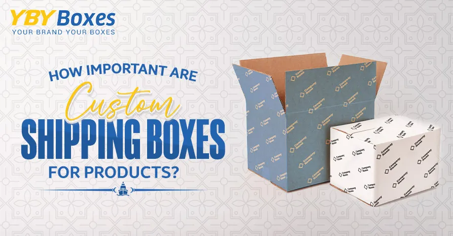 how-important-are-custom-shipping-boxes-for-products_